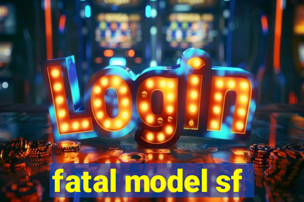 fatal model sf